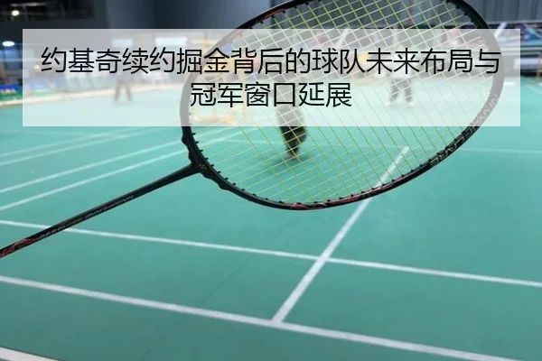 约基奇续约掘金背后的球队未来布局与冠军窗口延展